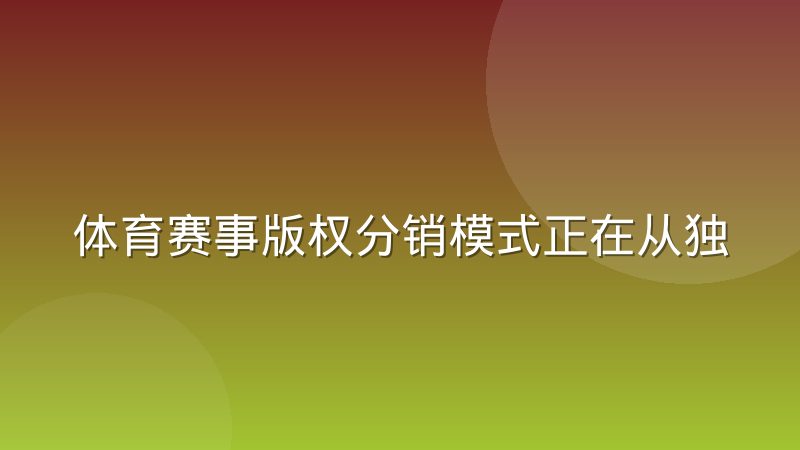 体育赛事版权分销模式正在从独家买断转向多平台分拆